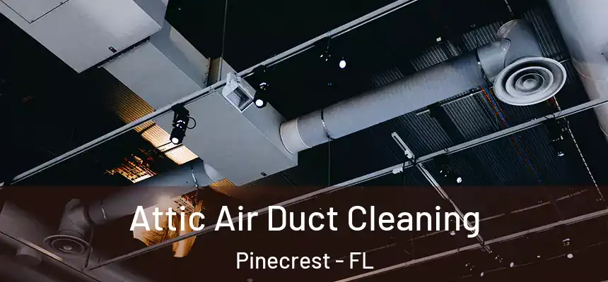Attic Air Duct Cleaning Pinecrest - FL