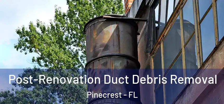Post-Renovation Duct Debris Removal Pinecrest - FL