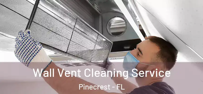  Wall Vent Cleaning Service Pinecrest - FL